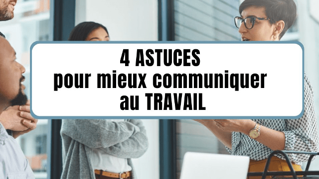 4 ASTUCES pour mieux communiquer au travail