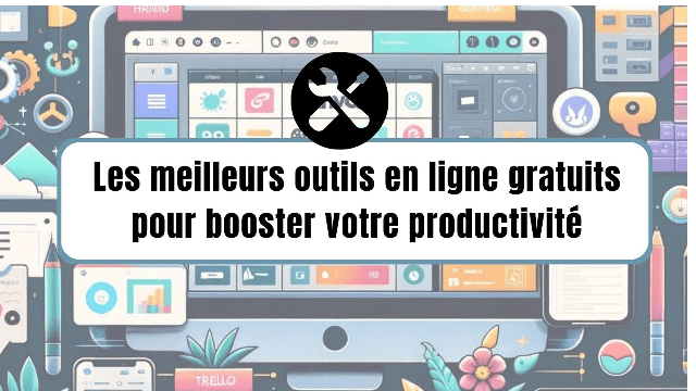 Les Meilleurs Outils en Ligne Gratuits pour Booster Votre Productivité